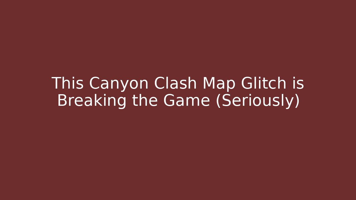This Canyon Clash Map Glitch is Breaking the Game (Seriously)