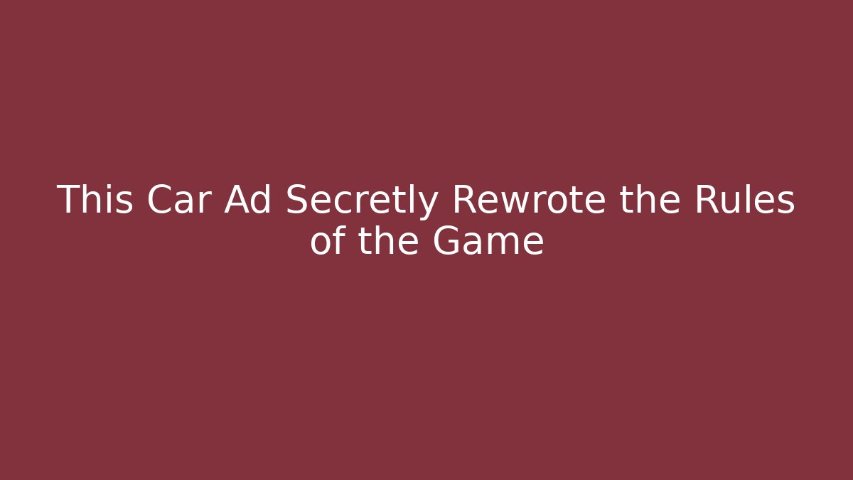 This Car Ad Secretly Rewrote the Rules of the Game