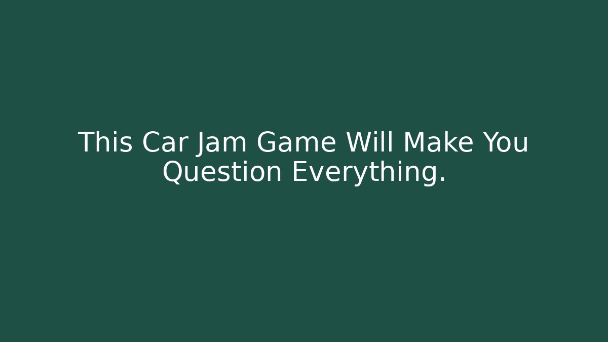 This Car Jam Game Will Make You Question Everything.