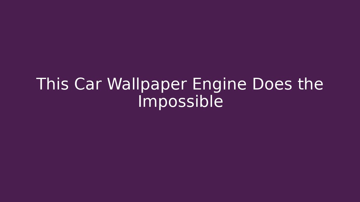 This Car Wallpaper Engine Does the Impossible