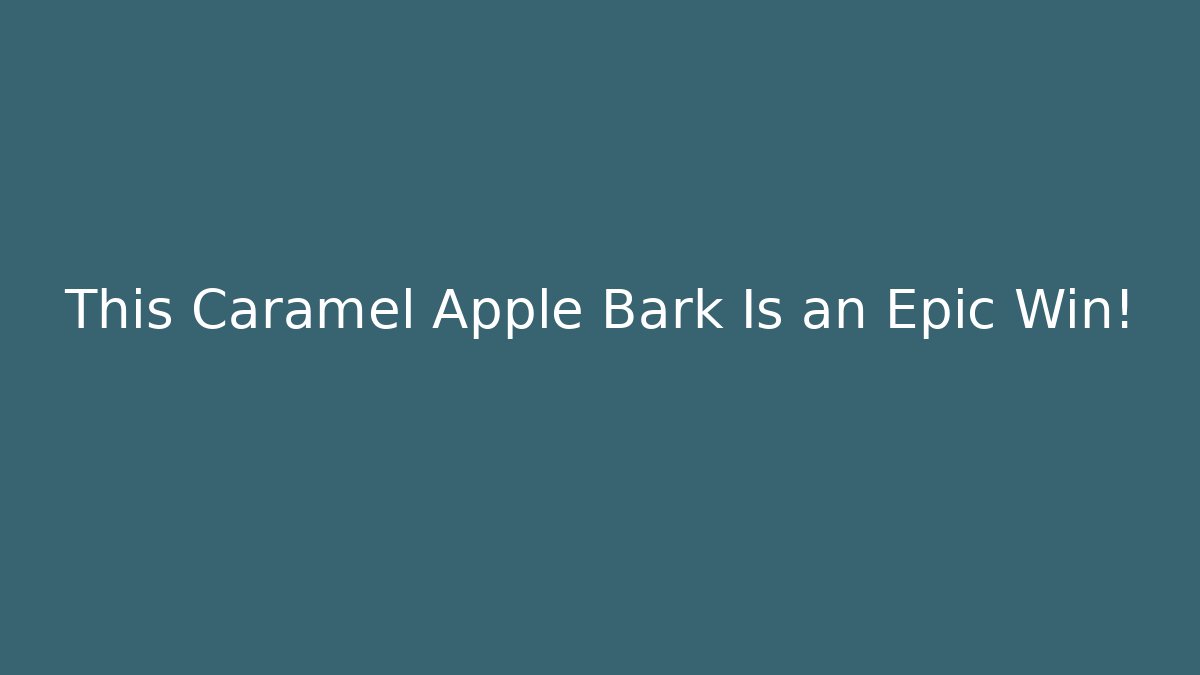 This Caramel Apple Bark Is an Epic Win! - Critter Realm