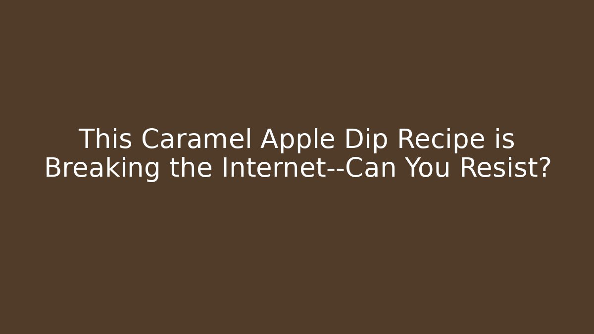 This Caramel Apple Dip Recipe is Breaking the Internet—Can You Resist?
