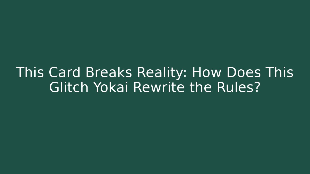 This Card Breaks Reality: How Does This Glitch Yokai Rewrite the Rules?