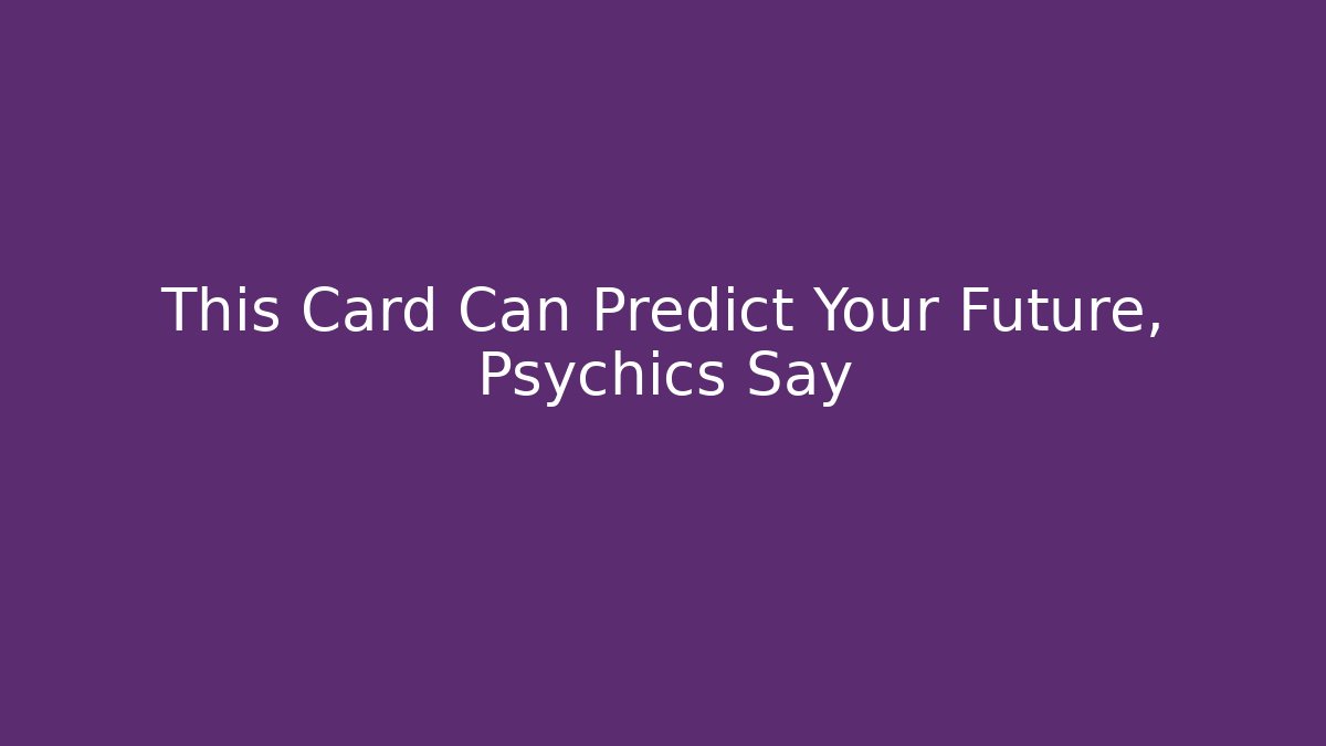 This Card Can Predict Your Future, Psychics Say