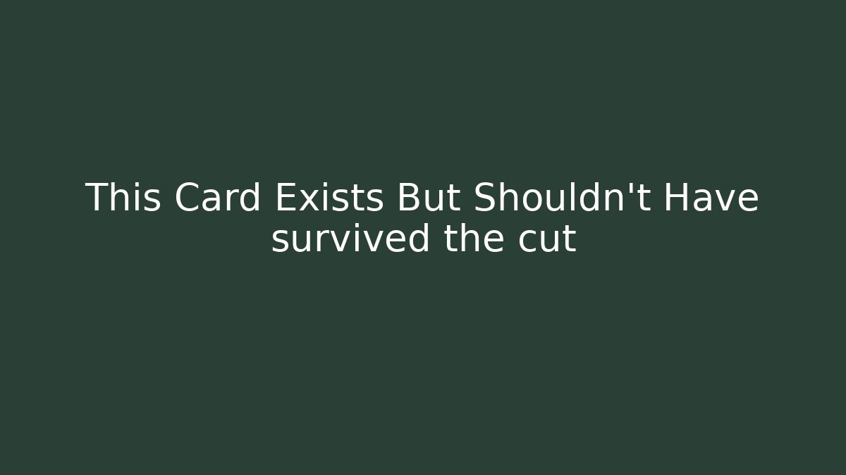 This Card Exists But Shouldn't Have survived the cut