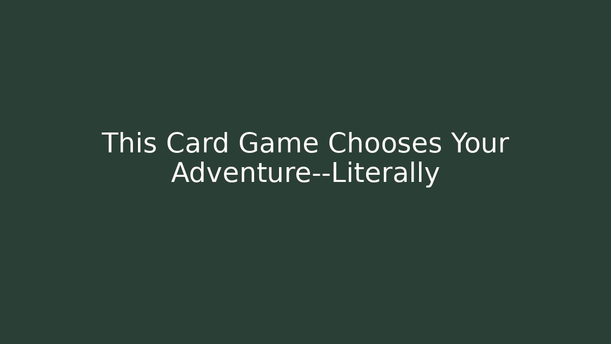 This Card Game Chooses Your Adventure—Literally