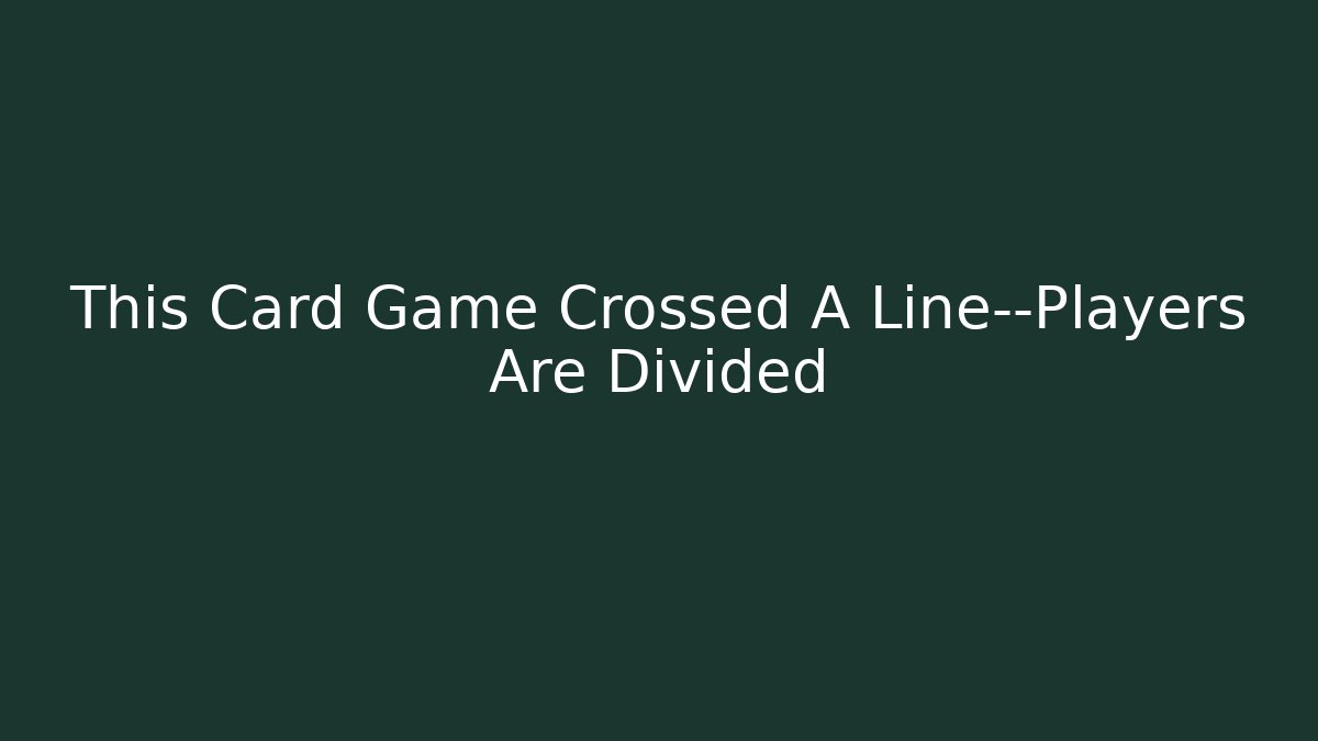 This Card Game Crossed A Line—Players Are Divided