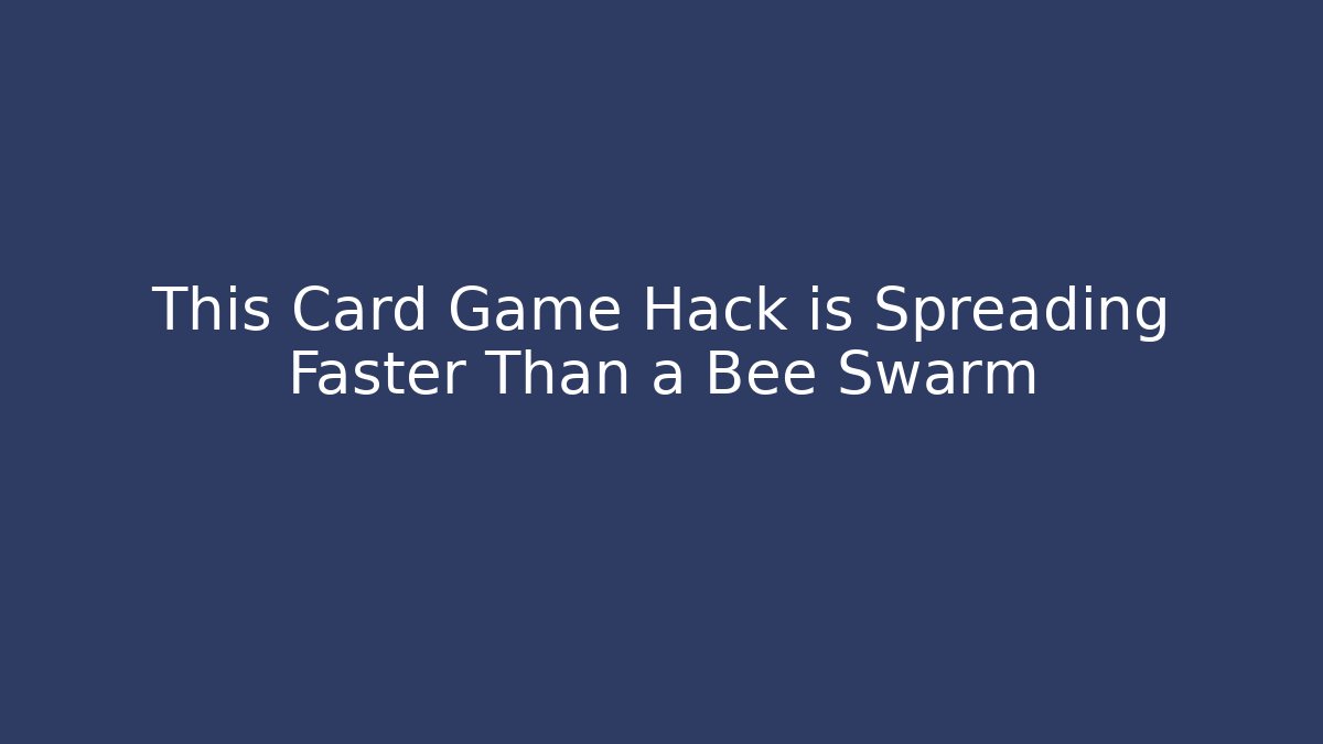 This Card Game Hack is Spreading Faster Than a Bee Swarm
