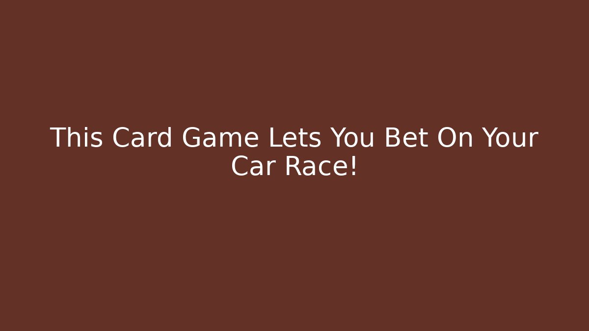 This Card Game Lets You Bet On Your Car Race!