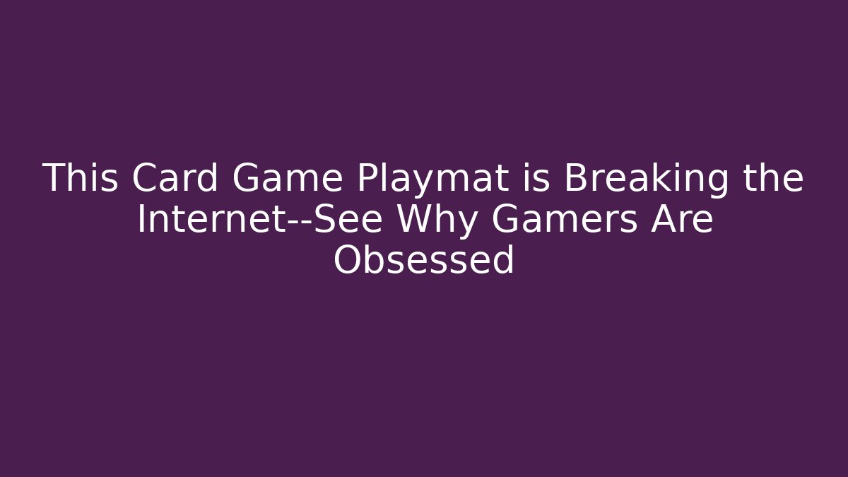 This Card Game Playmat is Breaking the Internet—See Why Gamers Are Obsessed