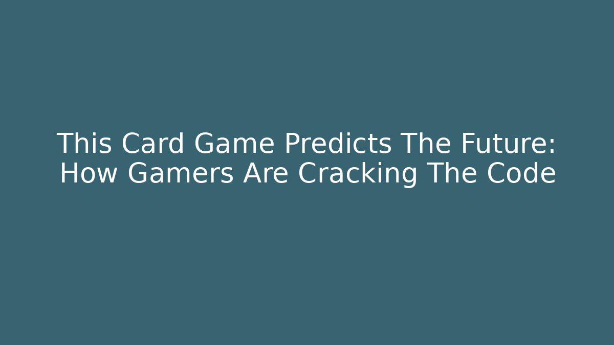This Card Game Predicts The Future: How Gamers Are Cracking The Code