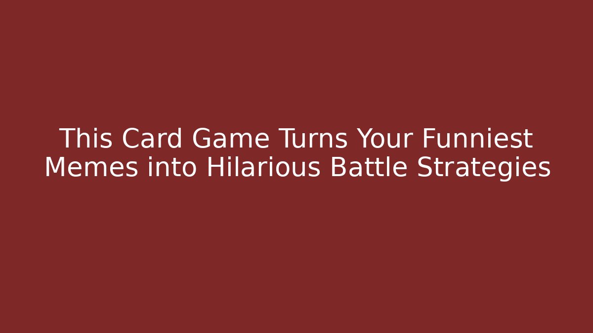 This Card Game Turns Your Funniest Memes into Hilarious Battle Strategies