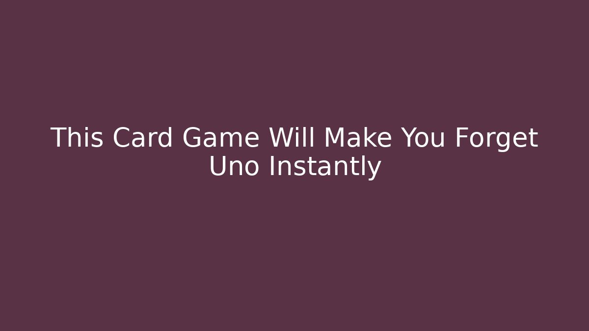 This Card Game Will Make You Forget Uno Instantly