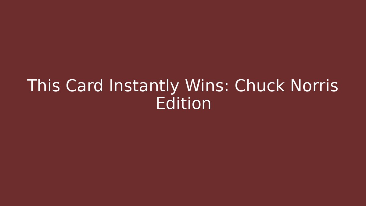 This Card Instantly Wins: Chuck Norris Edition