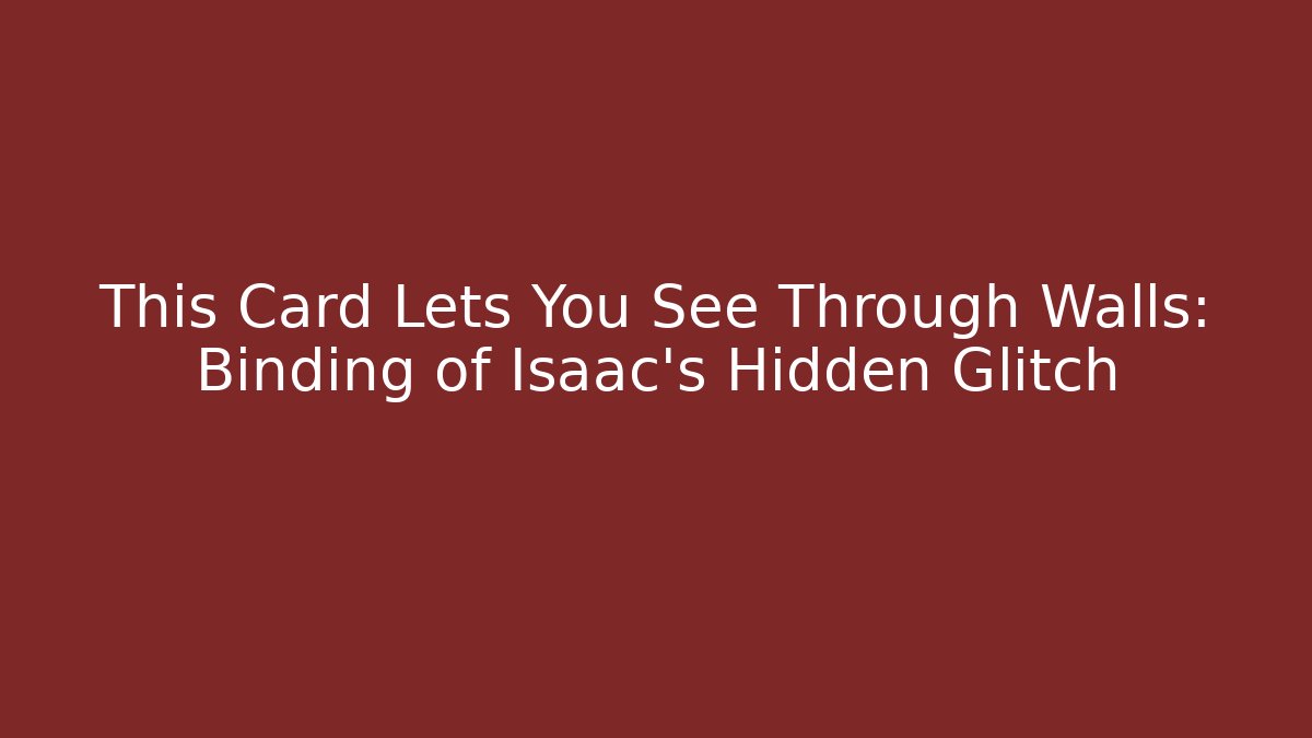 This Card Lets You See Through Walls: Binding of Isaac's Hidden Glitch