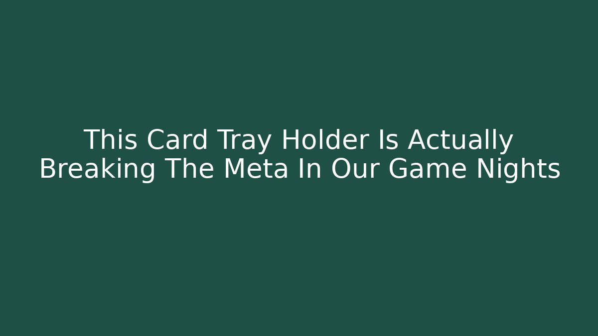 This Card Tray Holder Is Actually Breaking The Meta In Our Game Nights