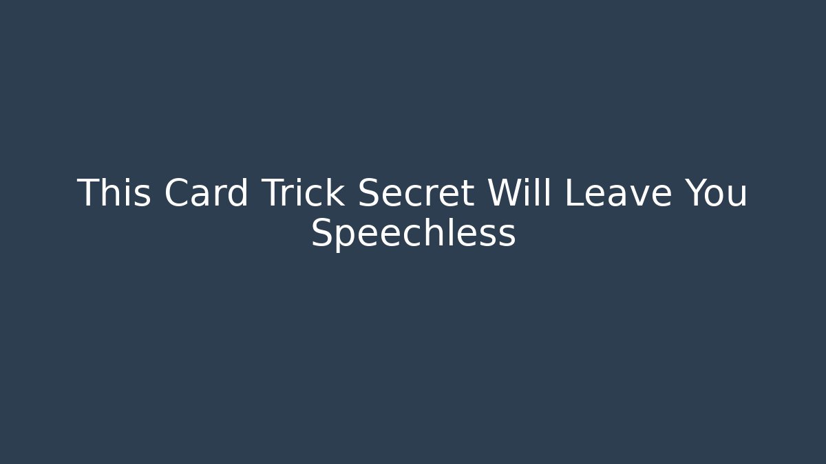 This Card Trick Secret Will Leave You Speechless