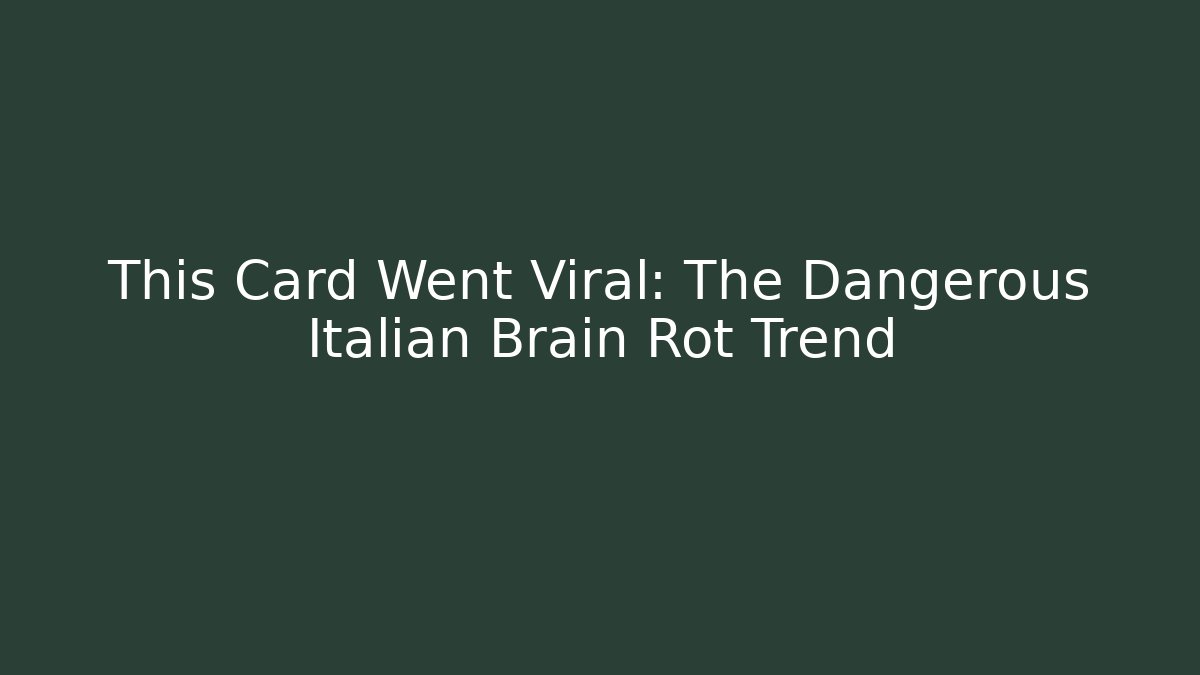 This Card Went Viral: The Dangerous Italian Brain Rot Trend