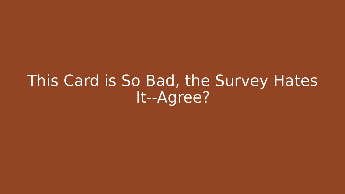 This Card is So Bad, the Survey Hates It—Agree?