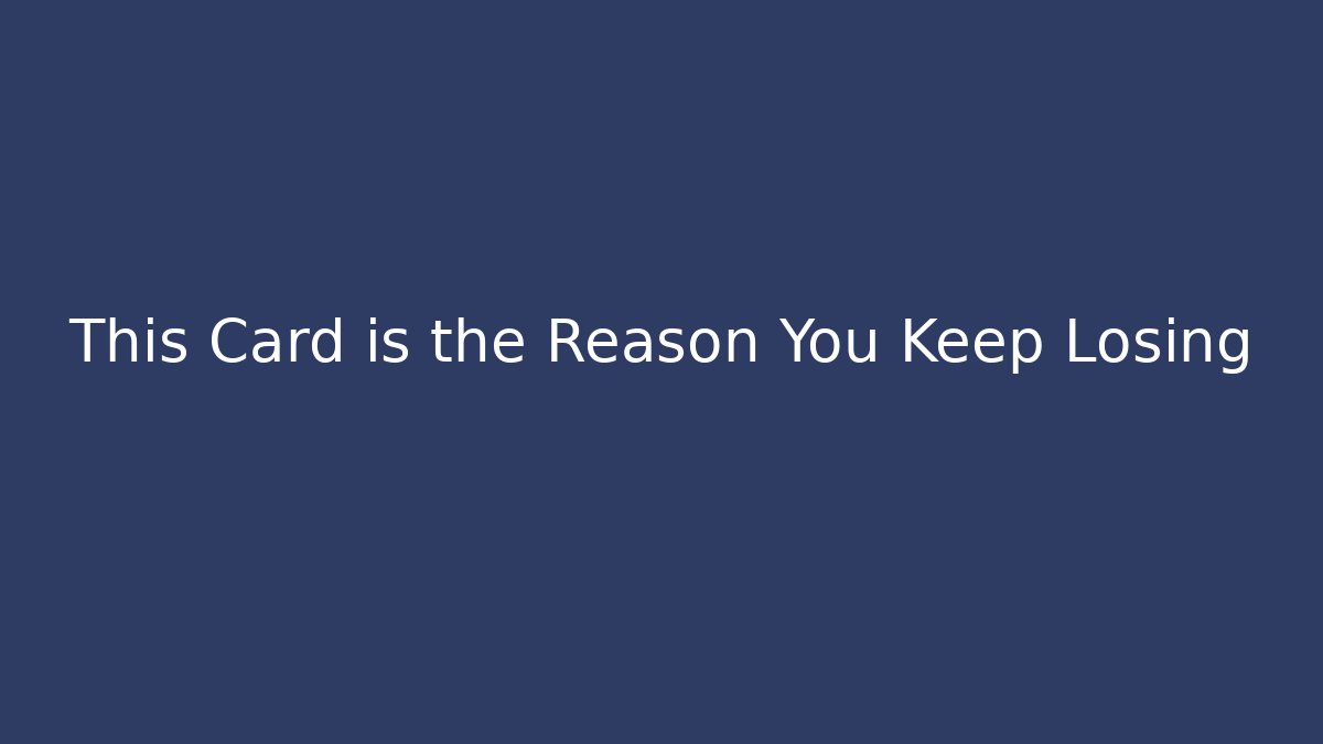 This Card is the Reason You Keep Losing