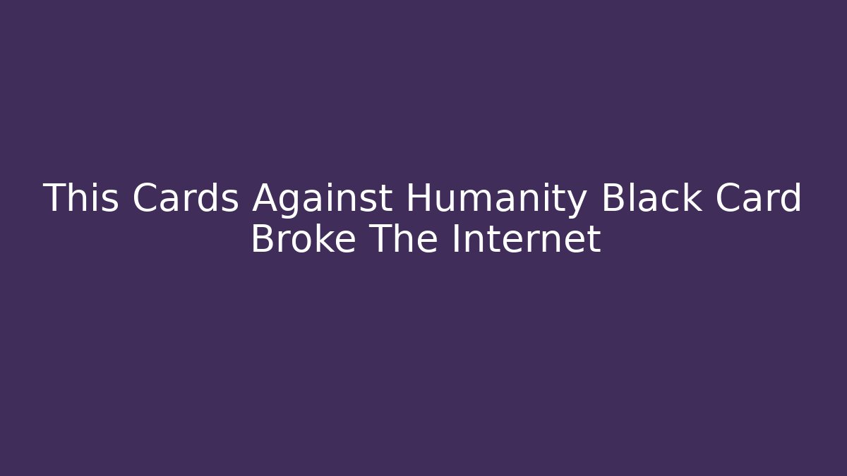This Cards Against Humanity Black Card Broke The Internet