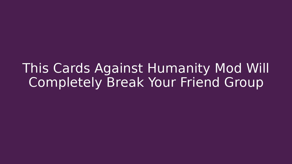 This Cards Against Humanity Mod Will Completely Break Your Friend Group - Critter Realm
