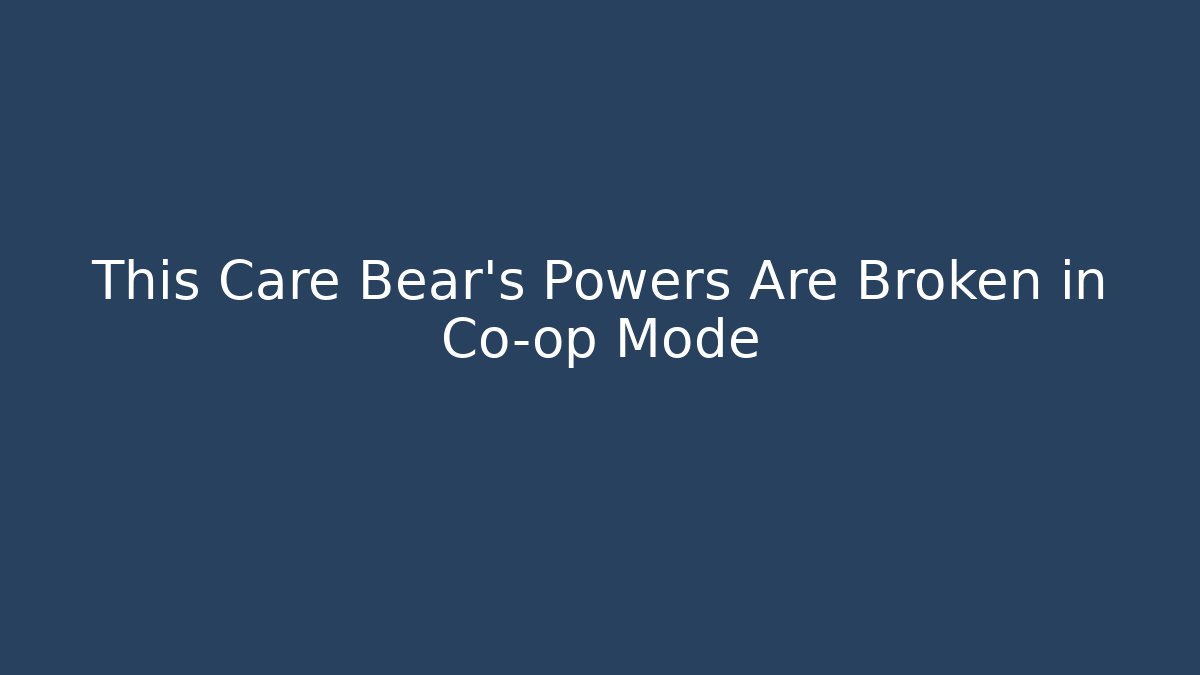 This Care Bear's Powers Are Broken in Co-op Mode