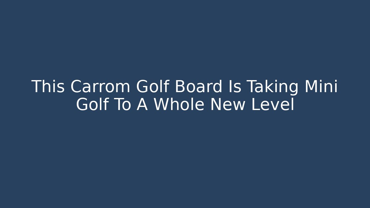 This Carrom Golf Board Is Taking Mini Golf To A Whole New Level
