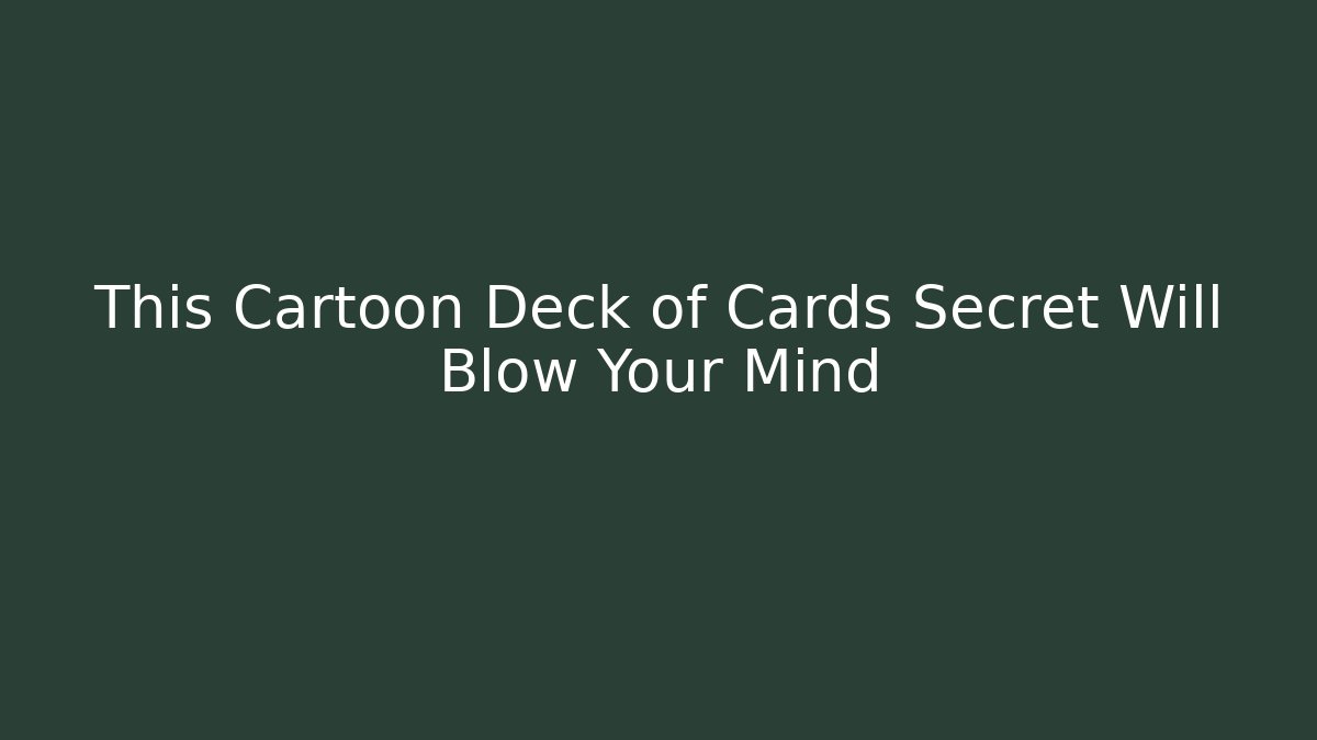 This Cartoon Deck of Cards Secret Will Blow Your Mind