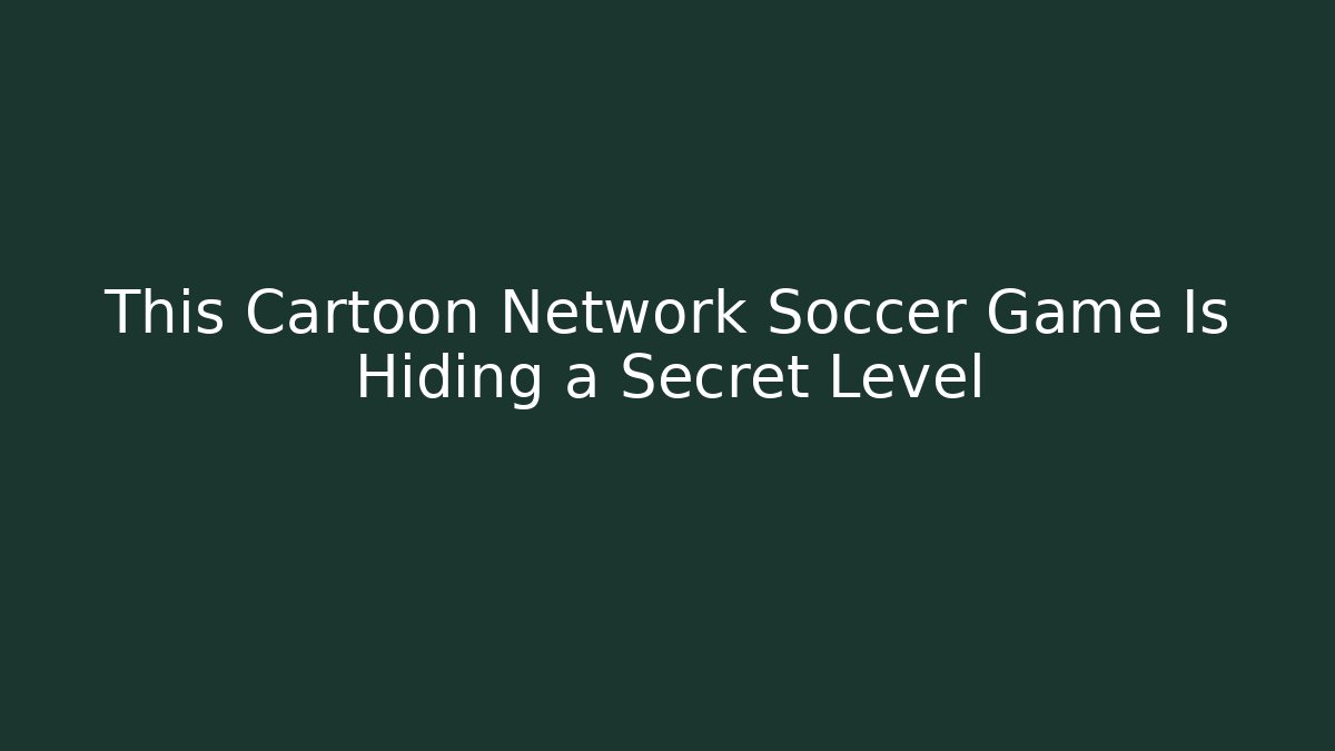 This Cartoon Network Soccer Game Is Hiding a Secret Level