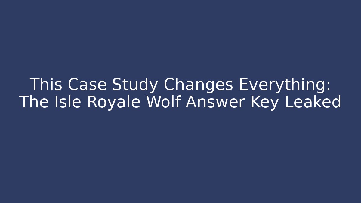 This Case Study Changes Everything: The Isle Royale Wolf Answer Key Leaked