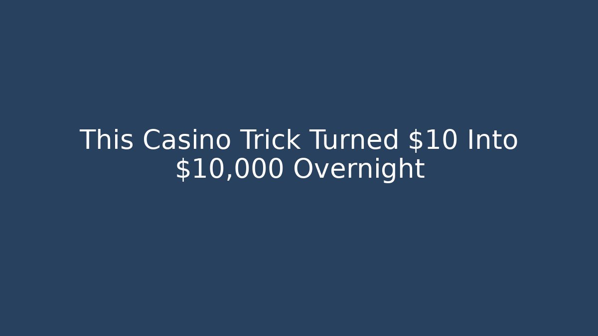 This Casino Trick Turned $10 Into $10,000 Overnight