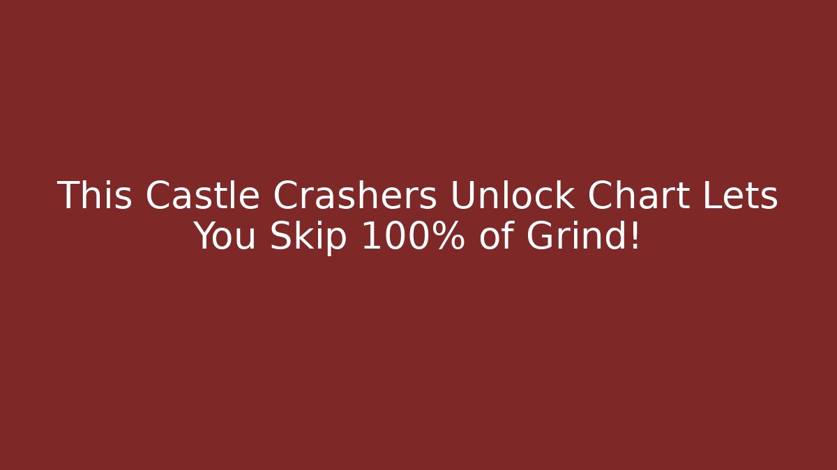This Castle Crashers Unlock Chart Lets You Skip 100% of Grind!