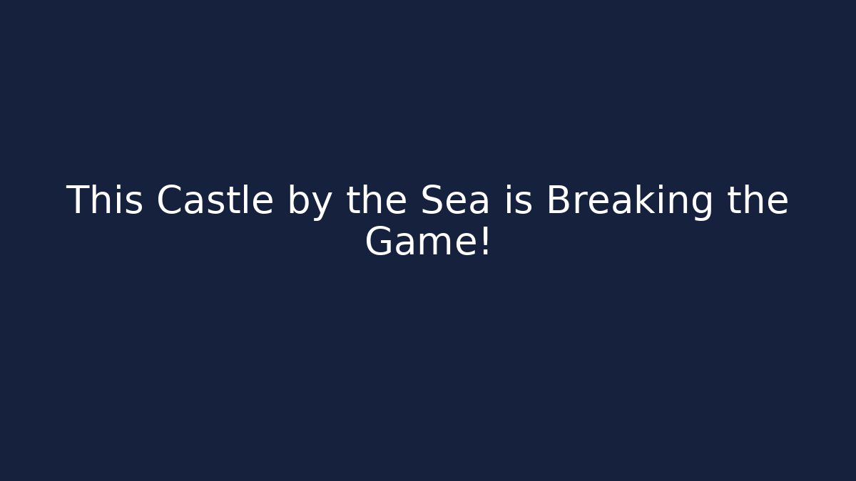 This Castle by the Sea is Breaking the Game!