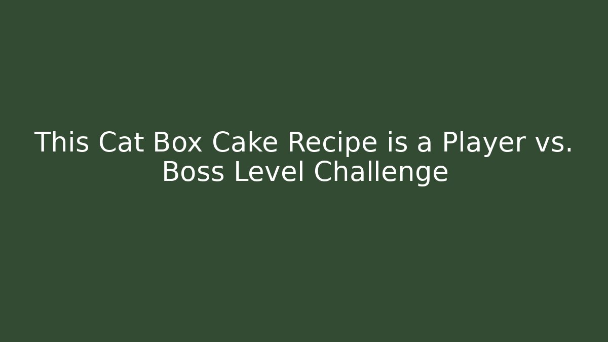 This Cat Box Cake Recipe is a Player vs. Boss Level Challenge