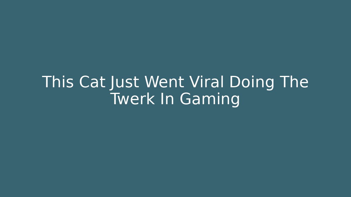 This Cat Just Went Viral Doing The Twerk In Gaming - Critter Realm