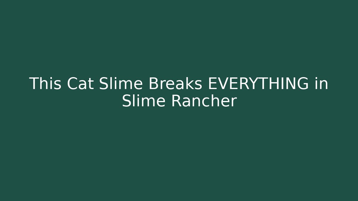 This Cat Slime Breaks EVERYTHING in Slime Rancher