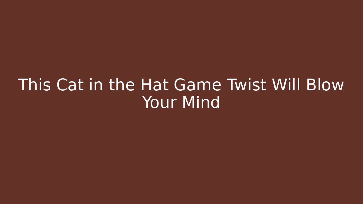 This Cat in the Hat Game Twist Will Blow Your Mind - Critter Realm