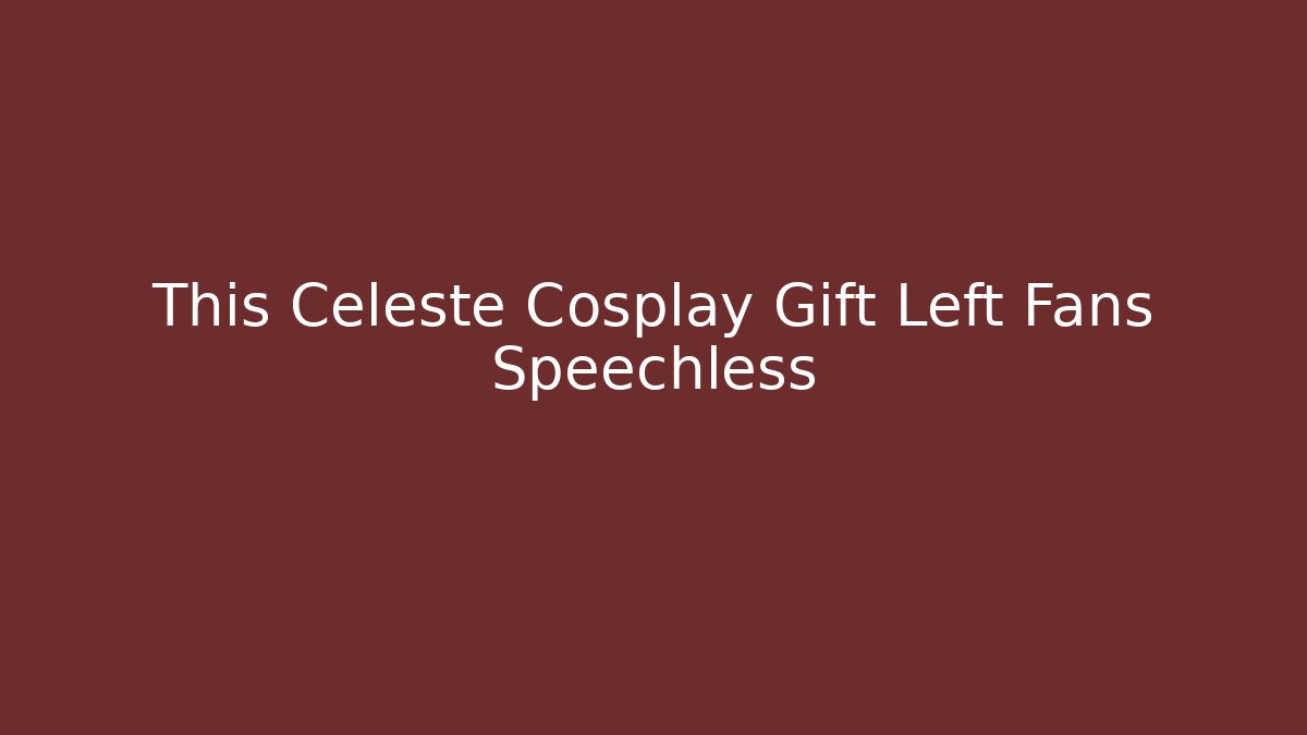 This Celeste Cosplay Gift Left Fans Speechless