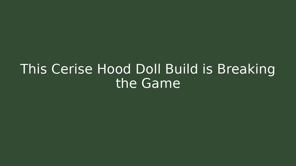 This Cerise Hood Doll Build is Breaking the Game