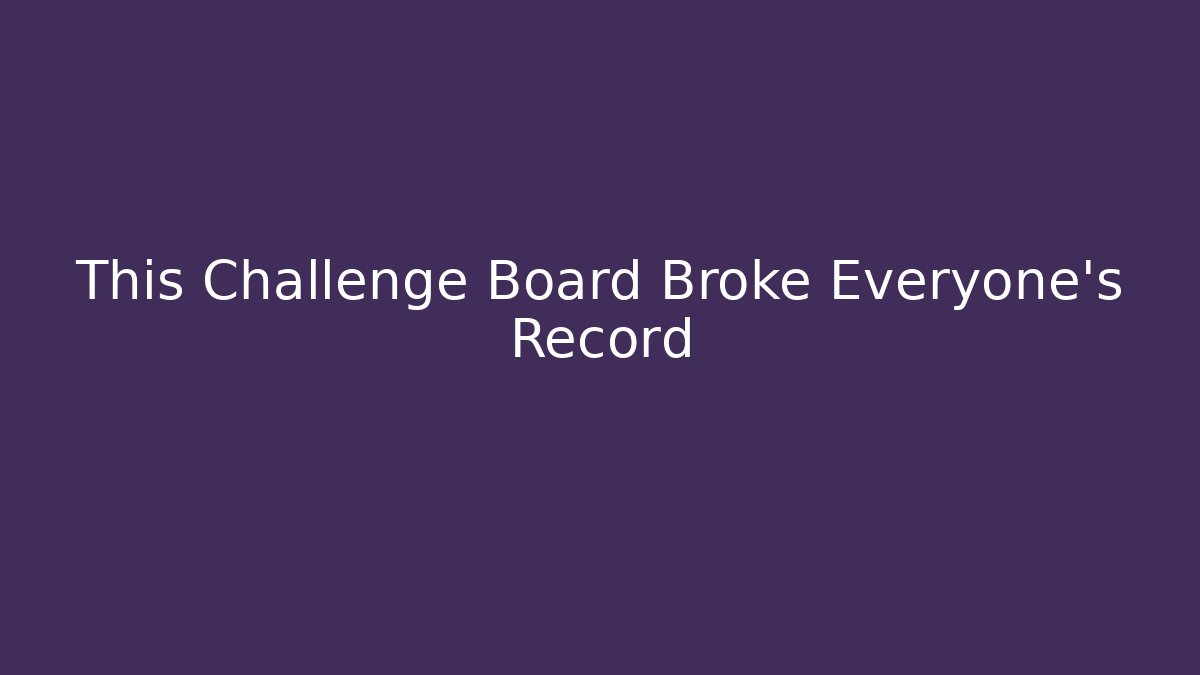 This Challenge Board Broke Everyone's Record