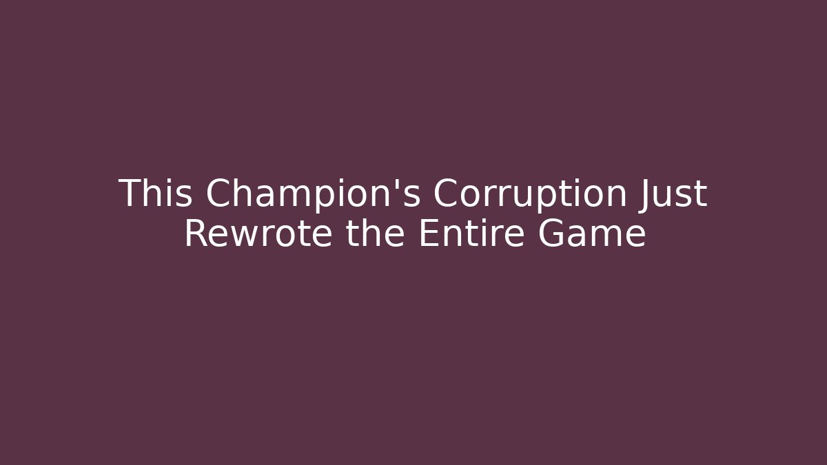 This Champion's Corruption Just Rewrote the Entire Game