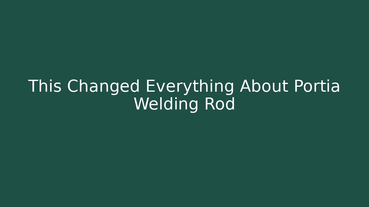 This Changed Everything About Portia Welding Rod - Critter Realm