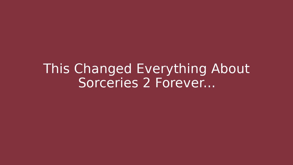 This Changed Everything About Sorceries 2 Forever…