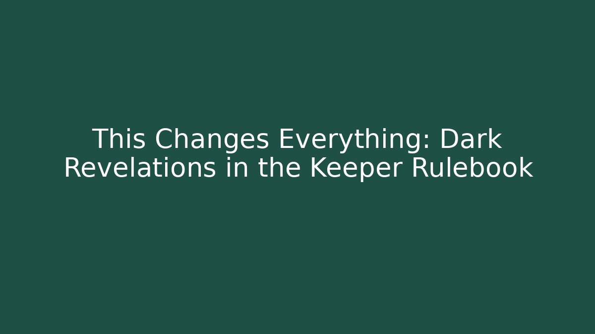 This Changes Everything: Dark Revelations in the Keeper Rulebook