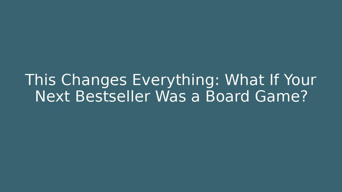 This Changes Everything: What If Your Next Bestseller Was a Board Game? - Critter Realm