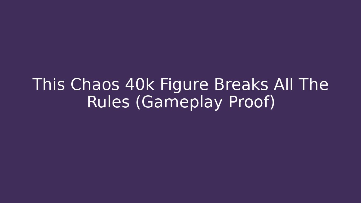 This Chaos 40k Figure Breaks All The Rules (Gameplay Proof)
