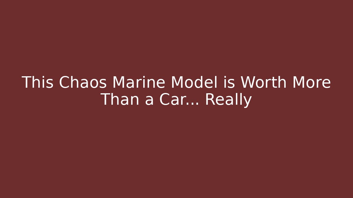 This Chaos Marine Model is Worth More Than a Car… Really - Critter Realm