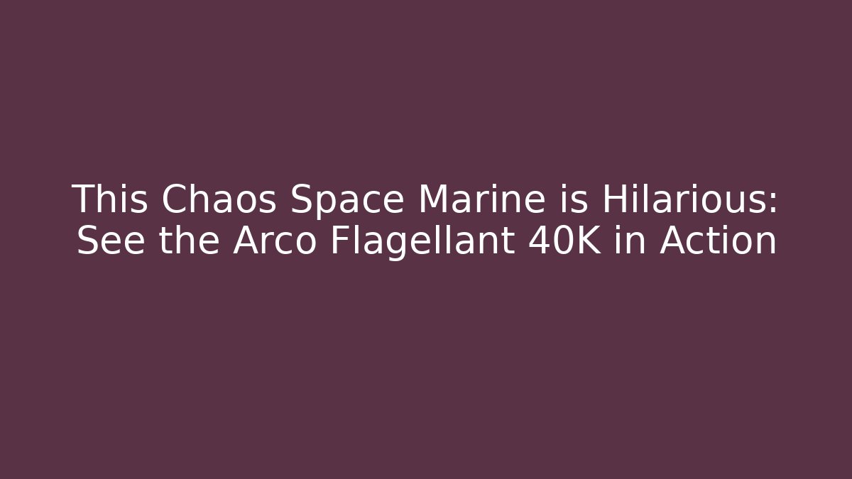 This Chaos Space Marine is Hilarious: See the Arco Flagellant 40K in Action