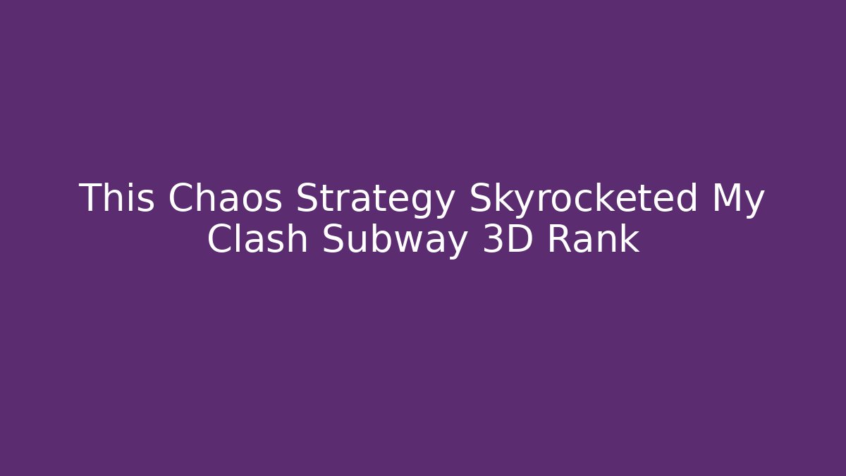 This Chaos Strategy Skyrocketed My Clash Subway 3D Rank